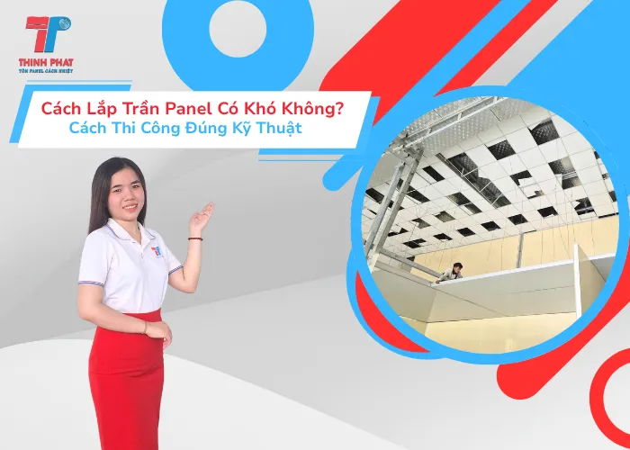 Cách Lắp Trần Panel Có Khó Không? Cách Thi Công Đúng Kỹ Thuật 