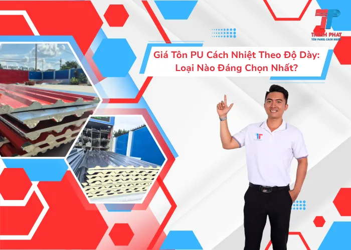 Giá Tôn PU Cách Nhiệt Theo Độ Dày: Loại Nào Đáng Chọn Nhất?