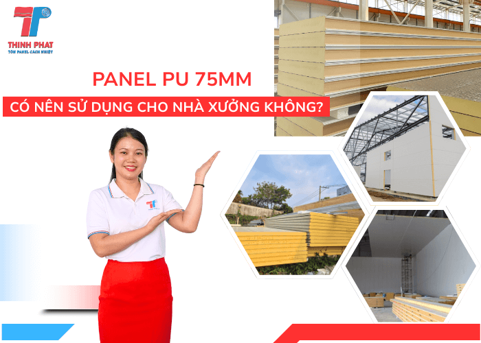 Panel PU 75mm Có Nên Sử Dụng Cho Nhà Xưởng Không?